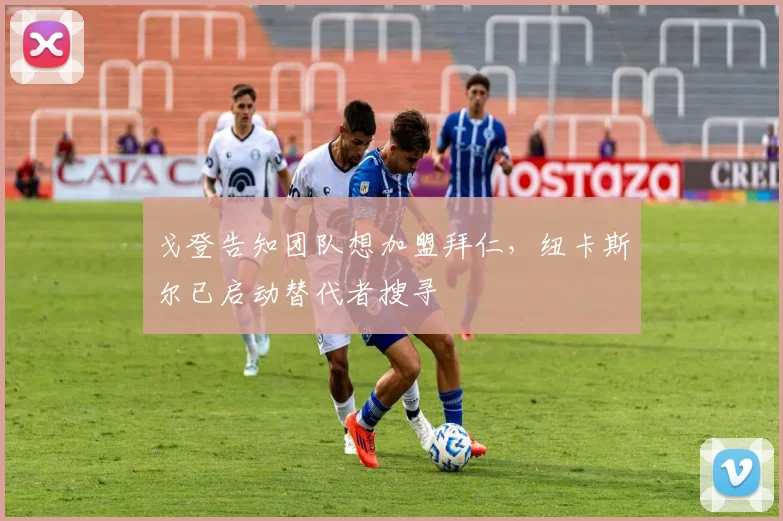 戈登告知团队想加盟拜仁，纽卡斯尔已启动替代者搜寻