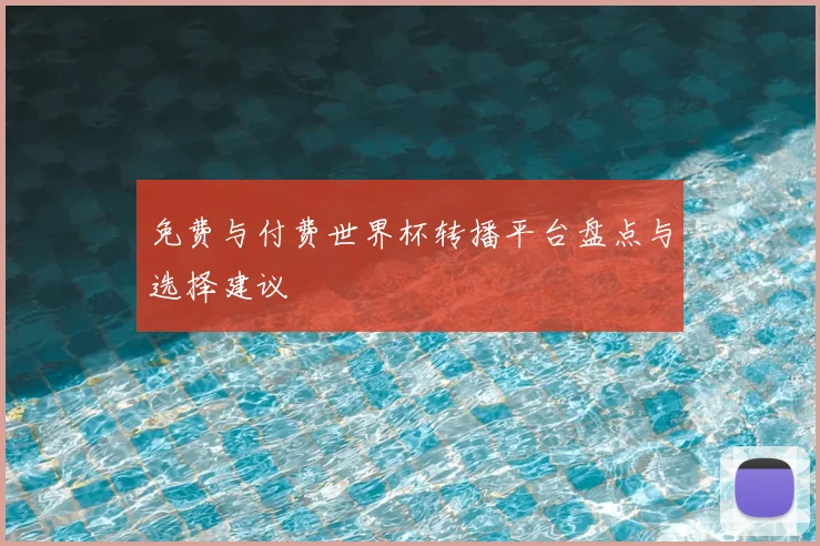 免费与付费世界杯转播平台盘点与选择建议